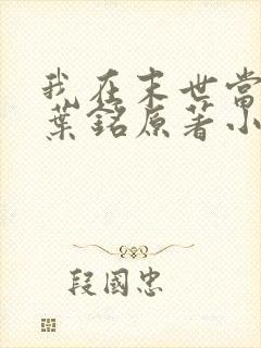 我在末世当大佬叶铭原著小说