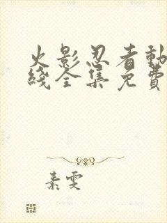 火影忍者动漫在线全集免费观看