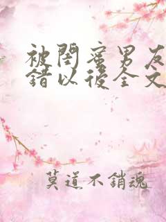 被闺蜜男友认上错以后全文阅读