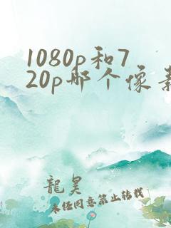 1080p和720p哪个像素更清晰