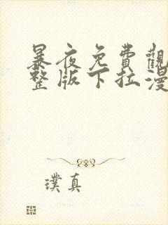 暴夜免费观看完整版下拉漫画