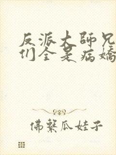 反派大师兄师妹们全是病娇漫画下拉式