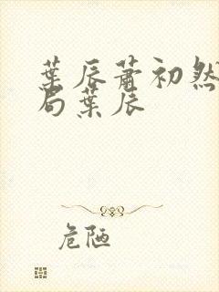 叶辰萧初然大结局叶辰