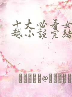 十大必看女主穿越小说完结