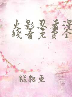 火影忍者漫画在线看免费全集下拉