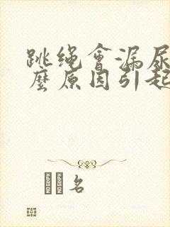 跳绳会漏尿是什么原因引起的