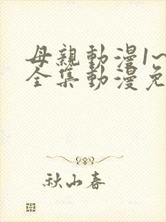 母亲动漫1~6全集动漫免费观看