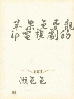 苹果免费观看vip电视剧的软件