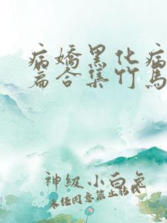 病娇黑化病娇短篇合集竹马