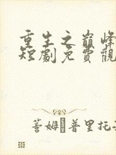 重生之巅峰人生短剧免费观看