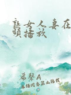 熟女人妻在线视频播放