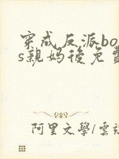 穿成反派boss亲妈后免费阅读