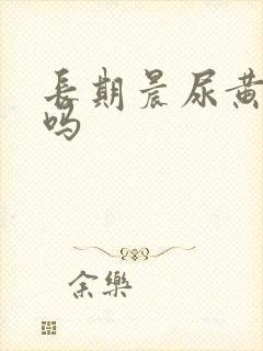 长期晨尿黄正常吗