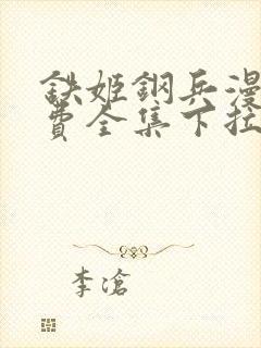 铁姬钢兵漫画免费全集下拉式