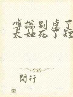 傅总别虐了,太太她死了短剧