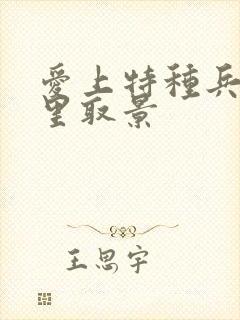 爱上特种兵在哪里取景