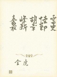 秦峰胡佳云全文最新章节更新时间