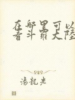 在哪里可以免费看斗罗大陆漫画