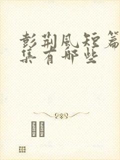 彭荆风短篇小说集有哪些