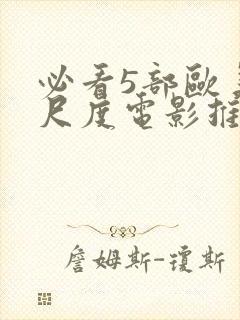 必看5部欧美大尺度电影推荐