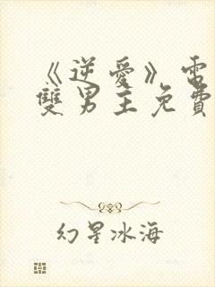 《逆爱》电视剧双男主免费观看