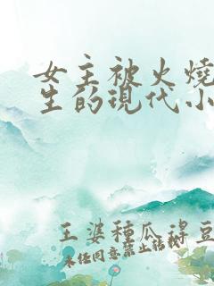 女主被火烧死重生的现代小说