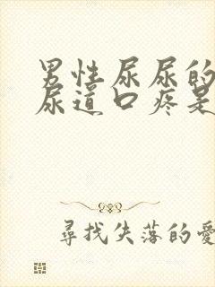 男性尿尿的时候尿道口疼是怎么回事