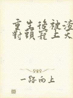 重生后被渣男死对头宠上天短剧演员