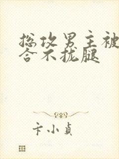 总攻男主被c得合不拢腿