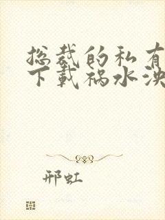 总裁的私有宝贝下载祸水泱泱