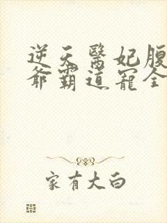 逆天医妃腹黑王爷霸道宠全文免费