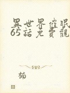 异世界催眠王第65话免费观看动漫