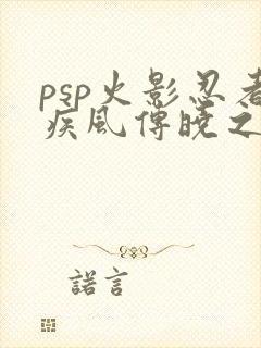 psp火影忍者疾风传晓之觉醒