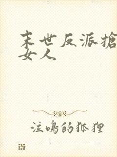 末世反派抢主角女人