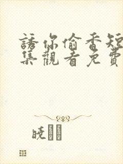 诱你偷香短剧全集观看免费