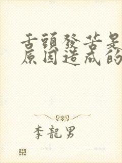 舌头发苦是什么原因造成的