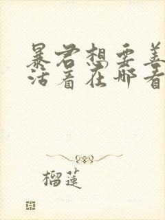 暴君想要善良的活着在哪看?