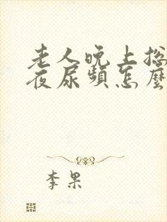 老人晚上总是起夜尿频怎么办