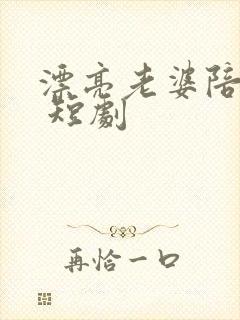 漂亮老婆陪过年 短剧