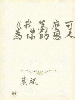 《我怎么可能成为你的恋人》动漫免费观看