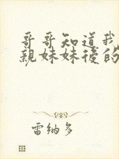 哥哥知道我不是亲妹妹后的小说免费阅读