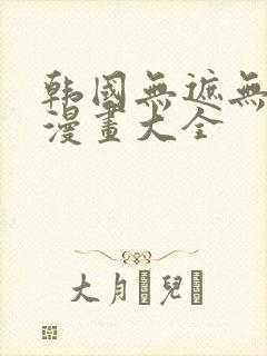 韩国无遮无删减漫画大全