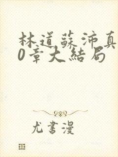 林道苏沛真130章大结局