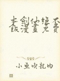 本剑仙绝不吃软饭漫画免费下拉式观看