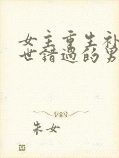 女主重生补偿前世错过的男主