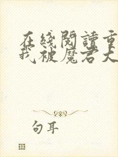 在线阅读重生后我被魔君大佬宠上天