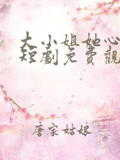 大小姐她心动了短剧免费观看全集