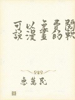 可以免费阅读小说漫画的软件有哪些