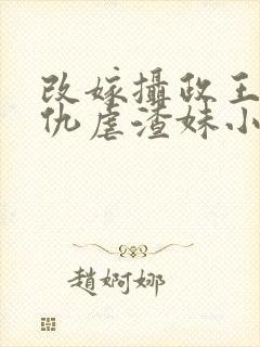 改嫁摄政王我复仇虐渣妹小说免费阅读