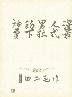 神的男人漫画免费下拉式最新章节